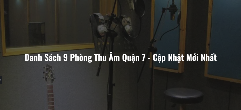 Danh Sách 9 Phòng Thu Âm Quận 7 - Cập Nhật Mới Nhất
