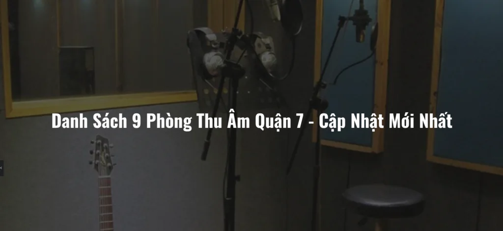 Danh Sách 9 Phòng Thu Âm Quận 7 - Cập Nhật Mới Nhất