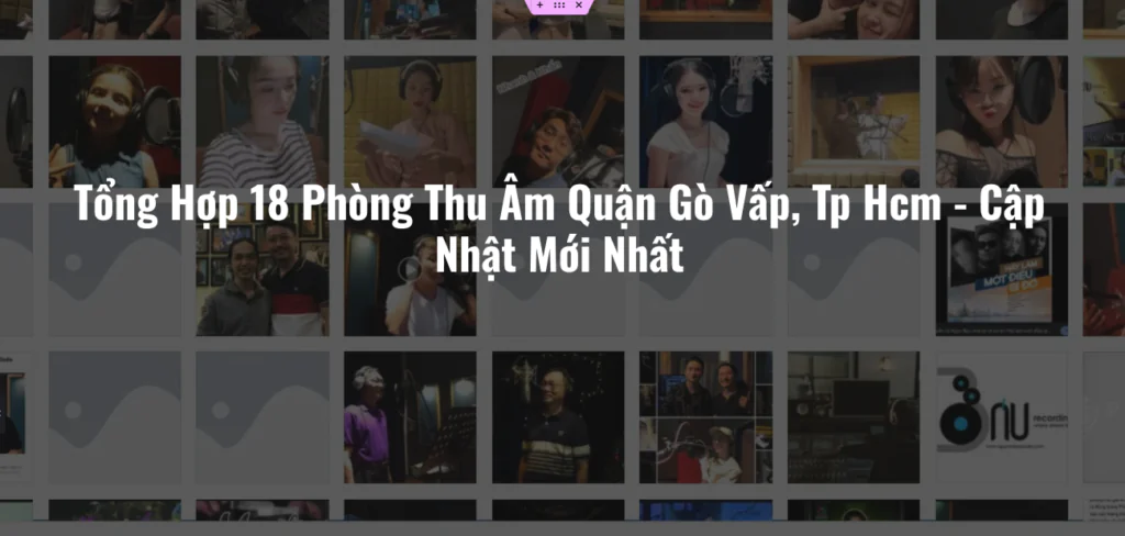 Tổng Hợp 18 Phòng Thu Âm Quận Gò Vấp, Tp Hcm - Cập Nhật Mới Nhất